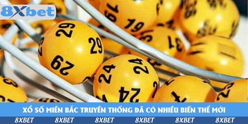 Xổ số miền Bắc truyền thống đã có nhiều biến thể mới